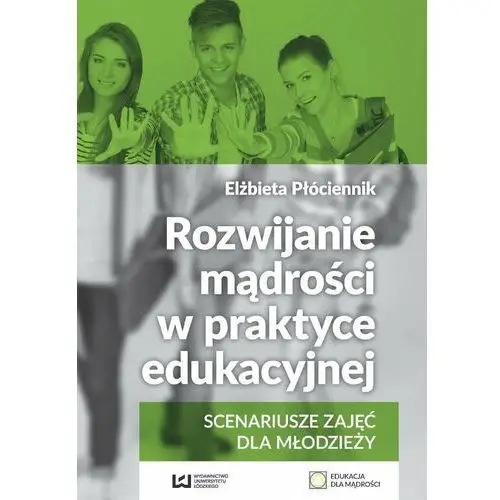 Rozwijanie mądrości w praktyce edukacyjnej. Scenariusze zajęć dla młodzieży