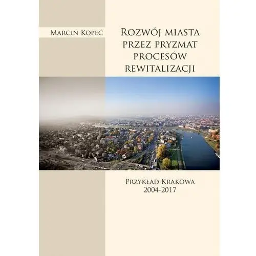 Rozwój miasta przez pryzmat procesów rewitalizacji - Marcin Kopeć