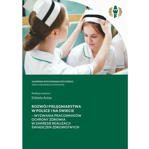 Rozwój pielęgniarstwa w Polsce i na świecie. Wyzwania pracowników ochrony zdrowia w zakresie realizacji świadczeń zdrowotnych