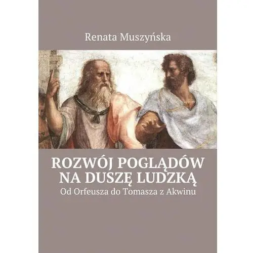 Rozwój poglądów na duszę ludzką. Od Orfeusza do Tomasza z Akwinu