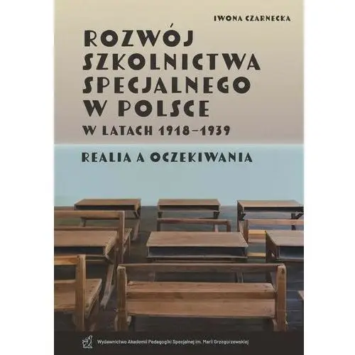 Rozwój szkolnictwa specjalnego w polsce w latach 1918-1939. realia a oczekiwania) Akademia pedagogiki specjalnej