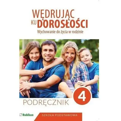 Rubikon Wędrując ku dorosłości. wychowanie do życia w rodzinie. podręcznik dla klasy 4 szkoły podstawowej