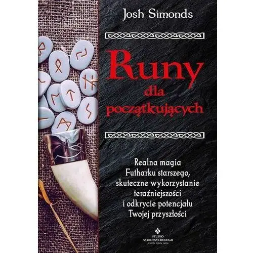 Runy dla początkujących. Realna magia Futharku starszego, skuteczne wykorzystanie teraźniejszości i odkrycie potencjału Twojej przyszłości