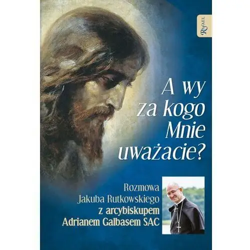 Rutkowski jakub A wy za kogo mnie uważacie? rozmowa jakuba rutkowskiego z arcybiskupem adrianem galbasem sac