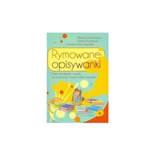 Rymowane opisywanki. Przez rymowanki i rysunki do poznania nowych słów i wrażeń