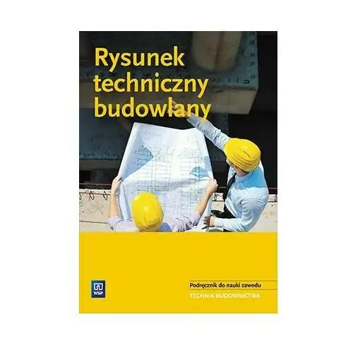 Rysunek techniczny budowlany. Podręcznik do nauki zawodu. Technik budownict