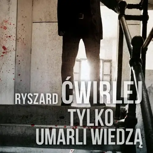 Tylko umarli wiedza Ryszard ćwirlej