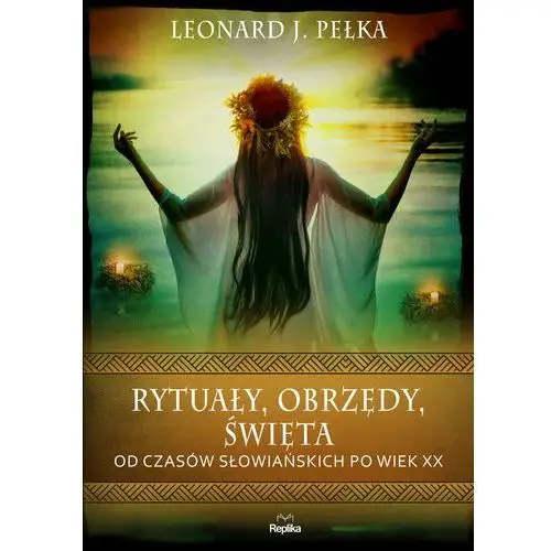 Rytuały, obrzędy, święta. Od czasów słowiańskich po wiek XX