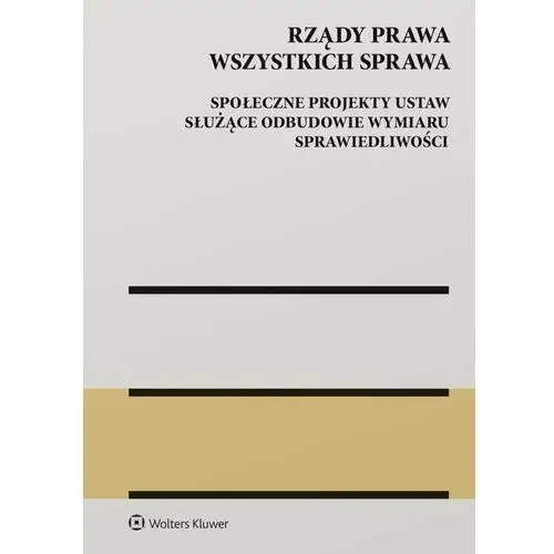 Rządy prawa wszystkich sprawa. Społeczne projekty ustaw służące odbudowie wymiaru sprawiedliwości