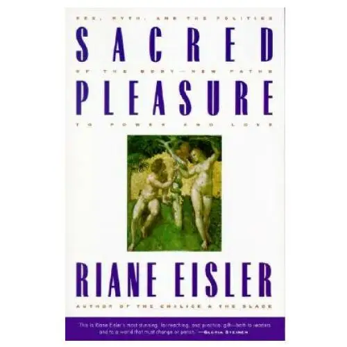 Sacred Pleasure: Sex, Myth, and the Politics of the Body-New Paths to Power and Love