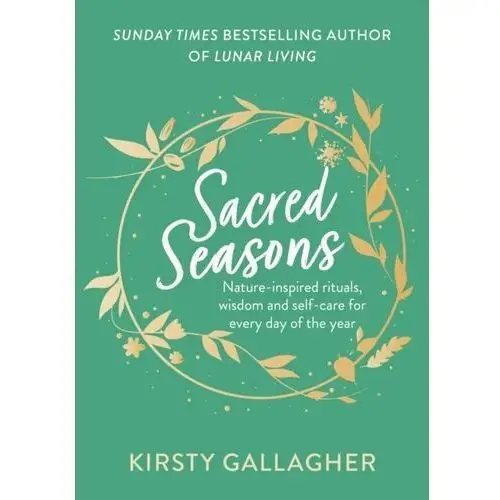 Sacred Seasons: Nature-inspired rituals, wisdom and self-care for every day of the year