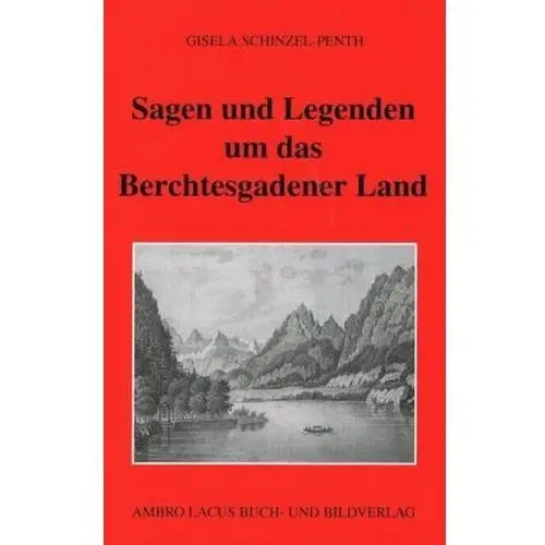 Sagen und Legenden um das Berchtesgadner Land Schinzel-Penth, Gisela