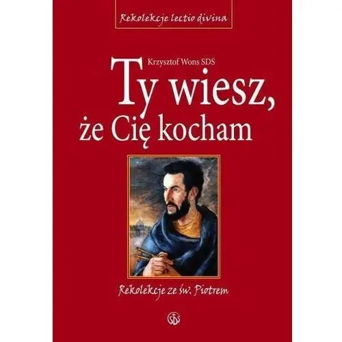 Ty wiesz, że cię kocham. rekolekcje ze św. piotrem Salwator