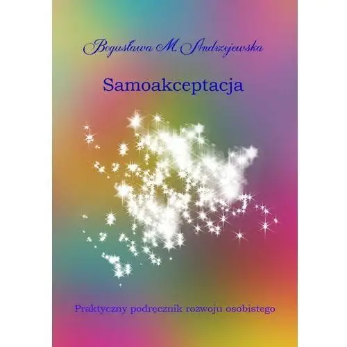 Samoakceptacja. Praktyczny podręcznik rozwoju osobistego