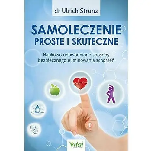 Samoleczenie proste i skuteczne. Naukowo udowodnione sposoby bezpiecznego eliminowania schorzeń