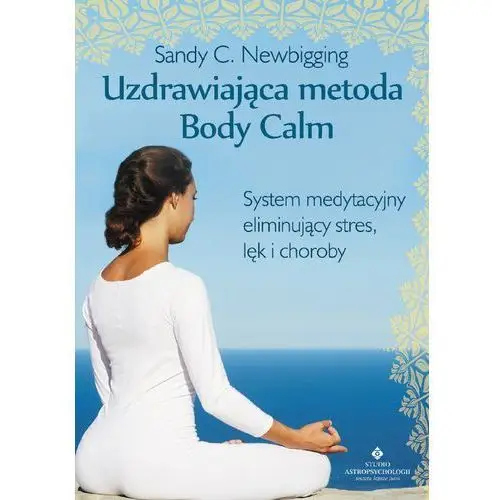 Sandy c. newbigging Uzdrawiająca metoda body calm. system medytacyjny eliminujący stres, lęk i choroby