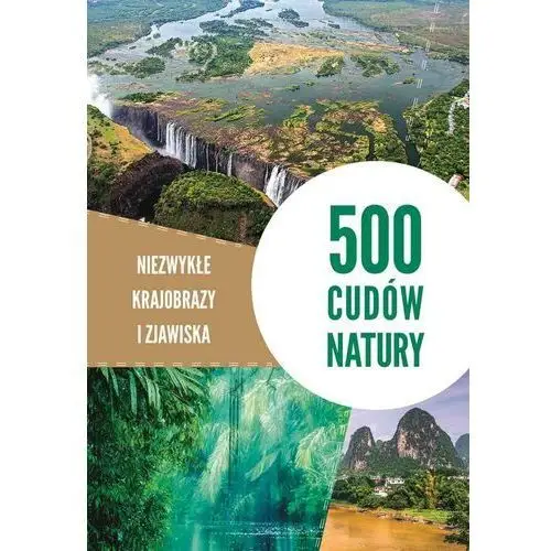 500 cudów natury. niezwykłe krajobrazy i zjawiska