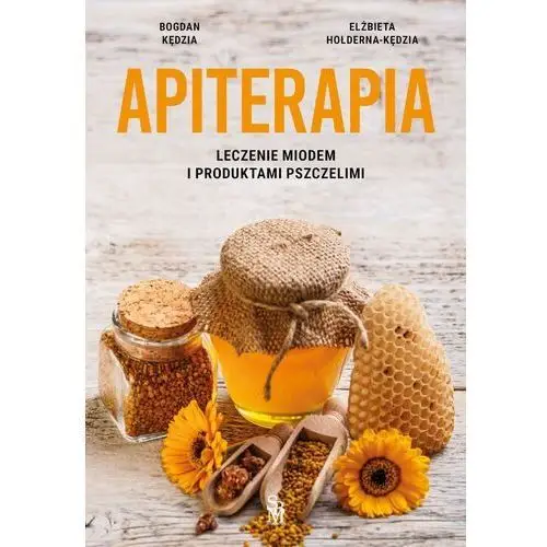 Apiterapia. leczenie miodem i produktami pszczelimi