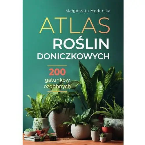 Sbm Atlas roślin doniczkowych. 200 gatunków ozdobnych