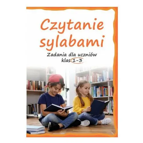 Czytanie sylabami. Zadania dla uczniów klas 1-3