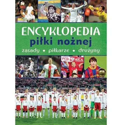 Encyklopedia piłki nożnej. zasady, piłkarze, drużyny