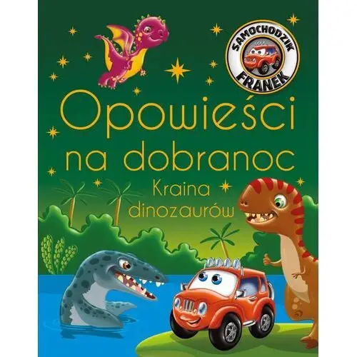 Opowieści na dobranoc. kraina dinozaurów. samochodzik franek Sbm