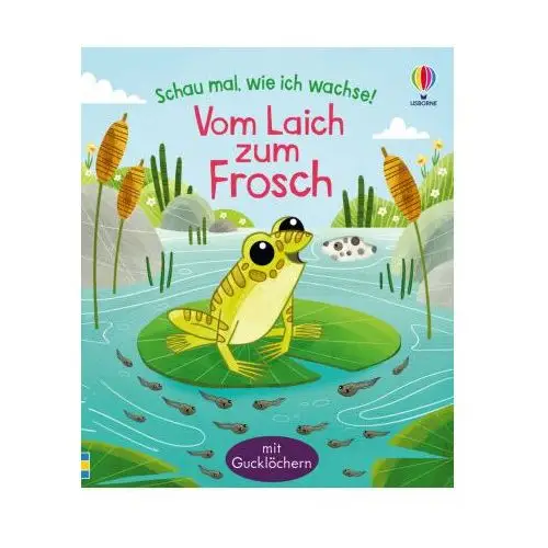 Schau mal, wie ich wachse! Vom Laich zum Frosch