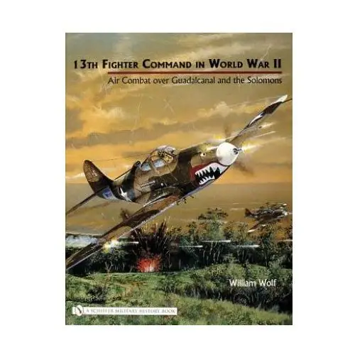 Schiffer publishing ltd 13th fighter command in world war ii: air combat over guadalcanal and the solomons