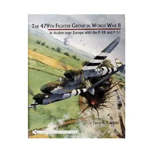 479th fighter group in world war ii:: in action over eure with the p-38 and p-51 Schiffer publishing ltd