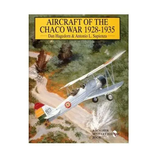 Aircraft of the chaco war 1928-1935 Schiffer publishing ltd