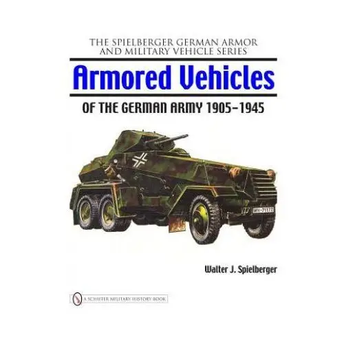 Schiffer publishing ltd Armored vehicles of the german army 1905-1945