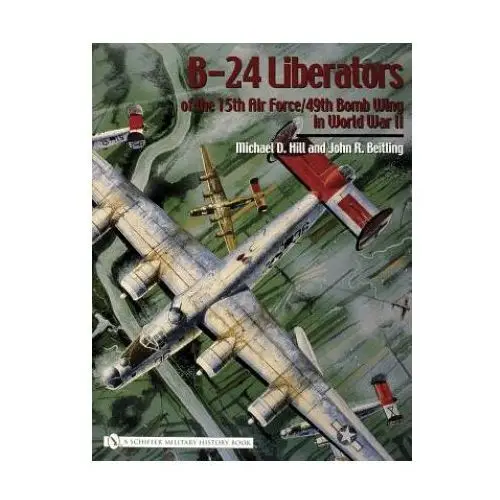 Schiffer publishing ltd B-24 liberators of the 15th air force/49th bomb wing in world war ii