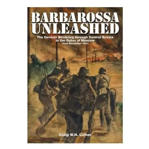 Barbarsa unleashed: the german blitzkrieg through central russia to the gates of mcow, june-december 1941 Schiffer publishing ltd