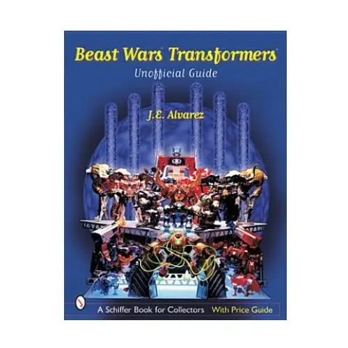 Beast wars transformers: the unofficial guide Schiffer publishing ltd