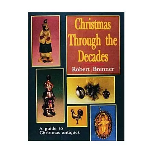Christmas through the decades Schiffer publishing ltd