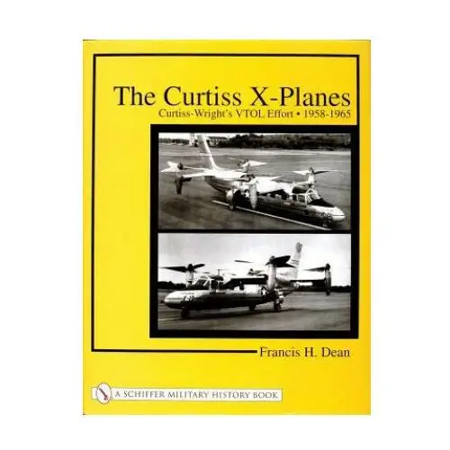 Schiffer publishing ltd Curtiss x-planes: curtiss-wrights vtol effort 1958-1965