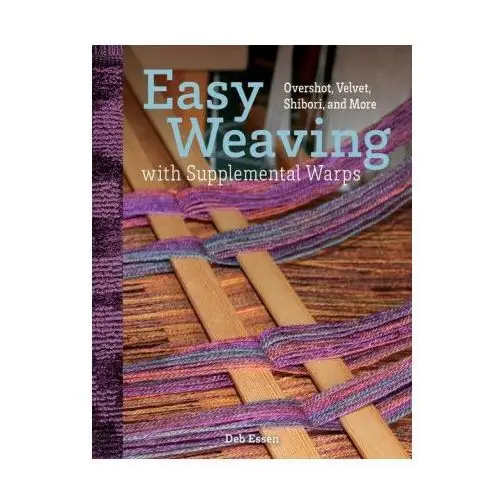 Easy weaving with supplemental warps: overshot, velvet, shibori, and more Schiffer publishing ltd
