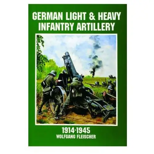 German Light and Heavy Infantry Artillery 1914-1945