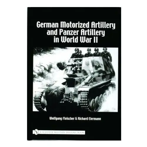 Schiffer publishing ltd German motorized artillery and panzer artillery in world war ii