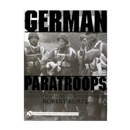 Schiffer publishing ltd German paratr: uniforms, insignia and equipment of the fallschirmjager in world war ii