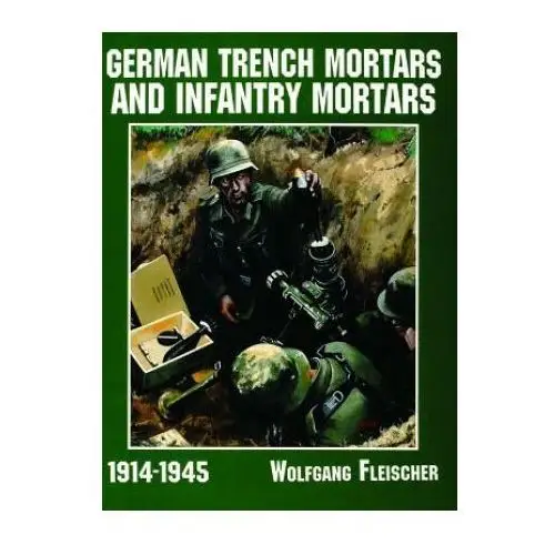 Schiffer publishing ltd German trench mortars and infantry mortars 1914-1945