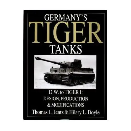 Germany's tiger tanks d.w. to tiger i: design, production and modifications Schiffer publishing ltd