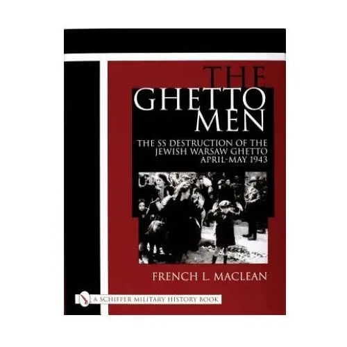 Schiffer publishing ltd Ghetto men: the ss destruction of the jewish warsaw ghetto april-may 1943