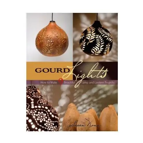 Gourd Lights: How to Make 9 Beautiful Lamp and Lantern Projects