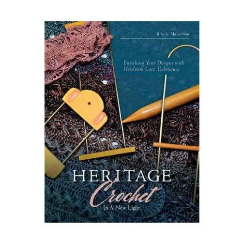 Heritage crochet in a new light: enriching your designs with heirloom lace techniques Schiffer publishing ltd