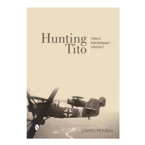 Schiffer publishing ltd Hunting tito: a history of nachtschlachtgruppe 7 in world war ii