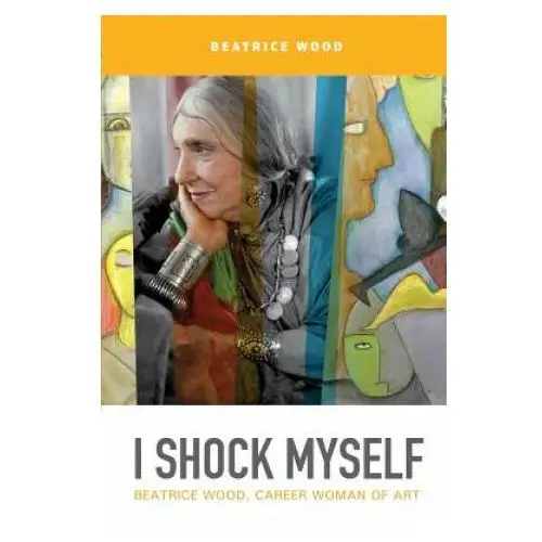 Schiffer publishing ltd I shock myself: beatrice wood, career woman of art