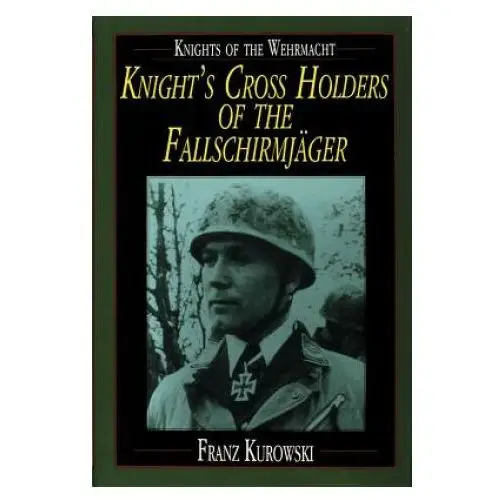 Schiffer publishing ltd Knights of the wehrmacht: knights crs holders of the fallschirmjager