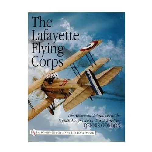 Schiffer publishing ltd Lafayette flying corps: the american volunteers in the french air service in world war i
