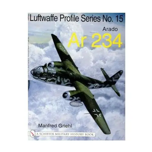 Luftwaffe profile series no.15: arado ar 234: arado ar 234 Schiffer publishing ltd